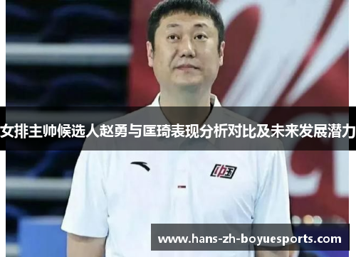 女排主帅候选人赵勇与匡琦表现分析对比及未来发展潜力