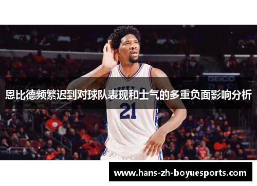 恩比德频繁迟到对球队表现和士气的多重负面影响分析