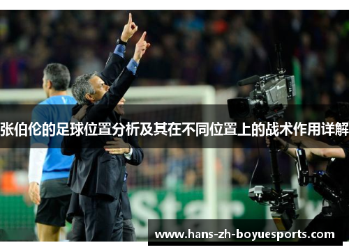 张伯伦的足球位置分析及其在不同位置上的战术作用详解