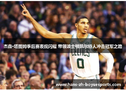 杰森·塔图姆季后赛表现闪耀 带领波士顿凯尔特人冲击冠军之路