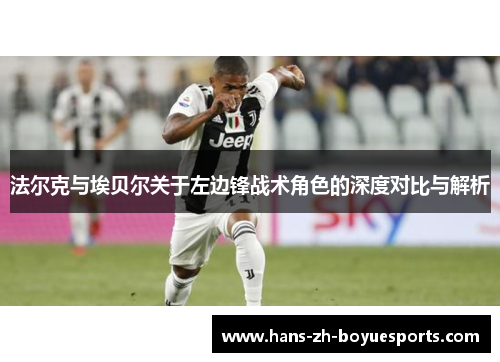 法尔克与埃贝尔关于左边锋战术角色的深度对比与解析