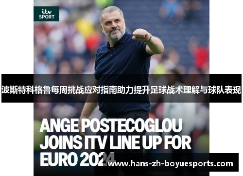 波斯特科格鲁每周挑战应对指南助力提升足球战术理解与球队表现 波斯特科格鲁每周挑战应对指南助力提升足球战术理解与球队表现