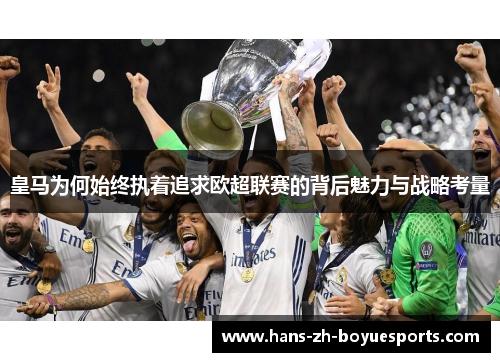 皇马为何始终执着追求欧超联赛的背后魅力与战略考量
