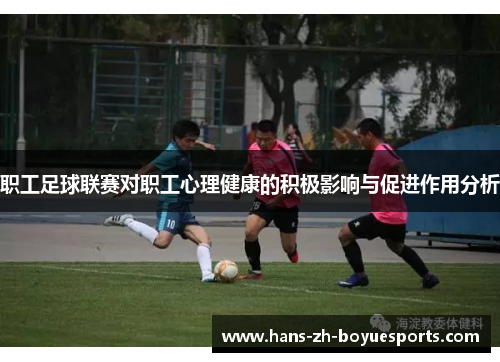职工足球联赛对职工心理健康的积极影响与促进作用分析 职工足球联赛对职工心理健康的积极影响与促进作用分析