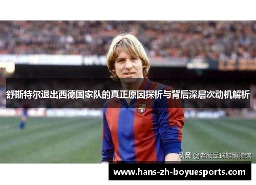 舒斯特尔退出西德国家队的真正原因探析与背后深层次动机解析