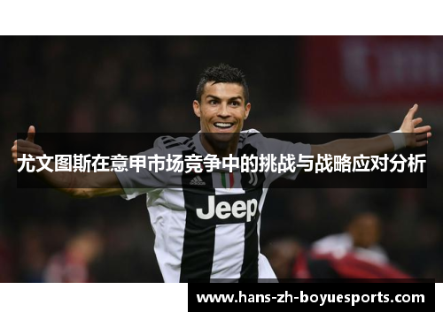 尤文图斯在意甲市场竞争中的挑战与战略应对分析