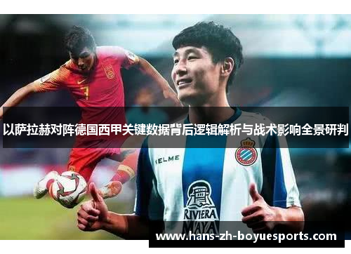 以萨拉赫对阵德国西甲关键数据背后逻辑解析与战术影响全景研判 以萨拉赫对阵德国西甲关键数据背后逻辑解析与战术影响全景研判