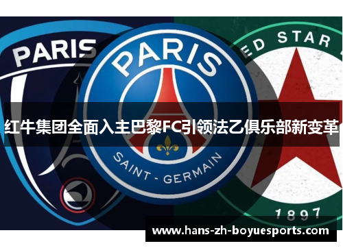 红牛集团全面入主巴黎FC引领法乙俱乐部新变革