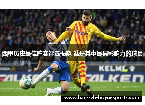 西甲历史最佳阵容评选揭晓 谁是其中最具影响力的球员